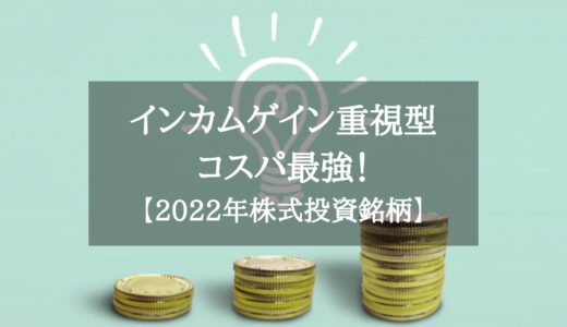 【2022年版】コスパ最強！インカムゲインを重視するならまずこの銘柄からスタート！『第1回』